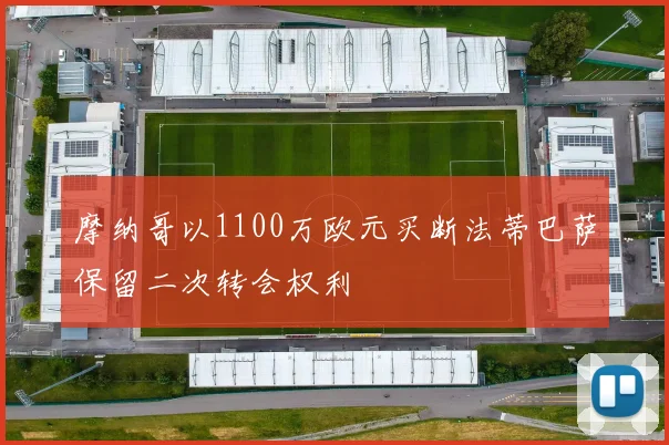 摩纳哥以1100万欧元买断法蒂巴萨保留二次转会权利