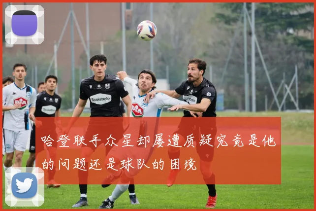 哈登联手众星却屡遭质疑究竟是他的问题还是球队的困境