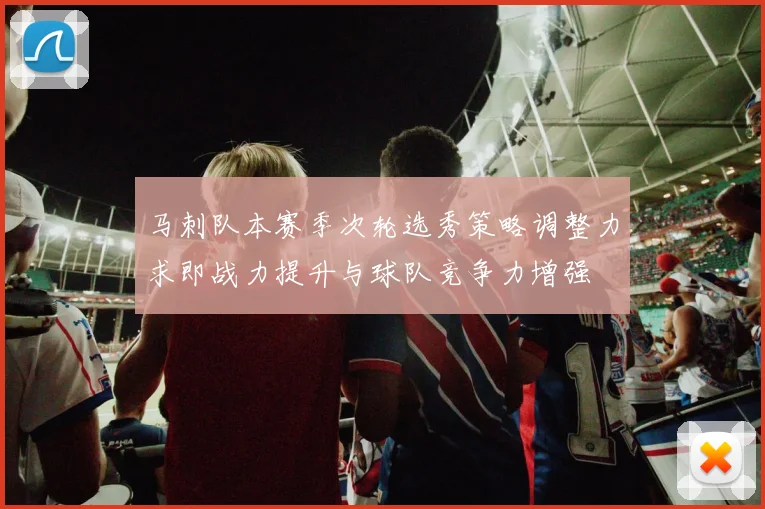 马刺队本赛季次轮选秀策略调整力求即战力提升与球队竞争力增强